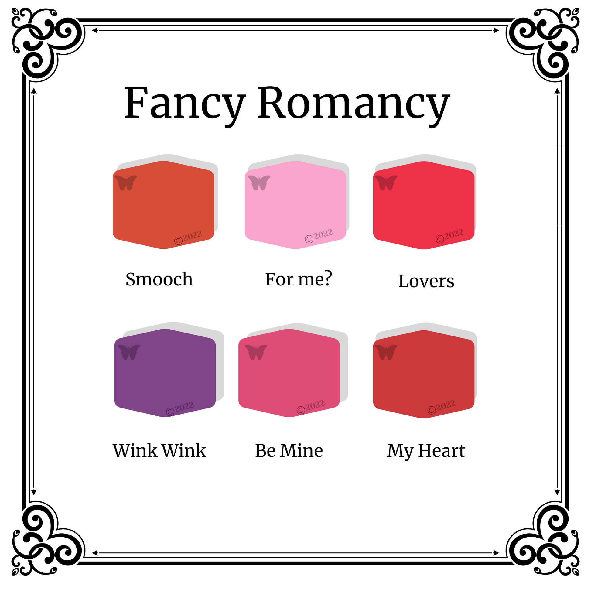 In this Fancy Romancy palette the 6 colors are Smooch, For me?, Lovers, Wink Wink, Be Mine and My Heart